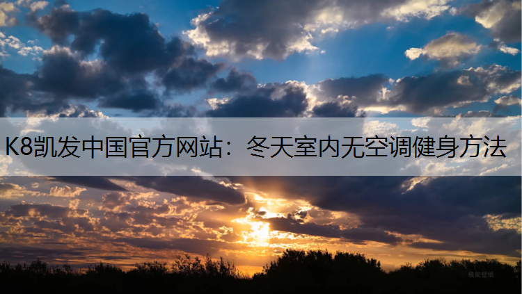 K8凯发中国官方网站：冬天室内无空调健身方法