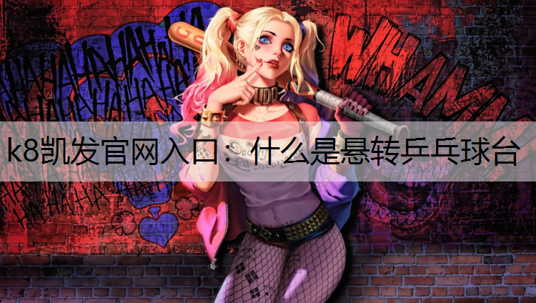 k8凯发官网入口：什么是悬转乒乓球台