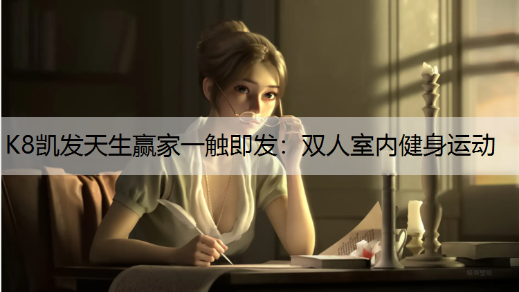 K8凯发天生赢家一触即发：双人室内健身运动