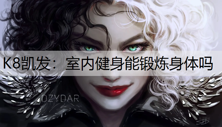 K8凯发：室内健身能锻炼身体吗